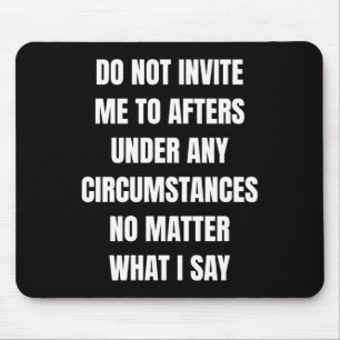 Do Not Invite Me To Afters Under Any Circumstances Mouse Pad