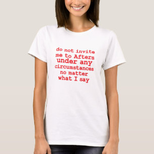 Do not Invite Me To Afters Under Any Circumstances T-Shirt
