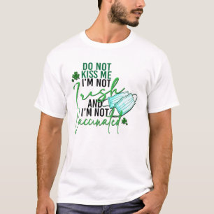 Do Not Kiss Me I'm Not Irish Not Vaccinated St Pat T-Shirt
