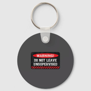 Do Not Leave Unsupervised Funny Sarcastic Attitude Key Ring