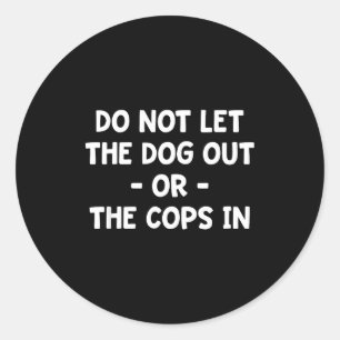 Do not let the dog out or the cops in, funny, joke classic round sticker