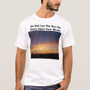 Do Not Let The Sun Go Down Upon Your ... T-Shirt