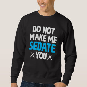 Do Not Make Me Sedate You Crna  Nurse Anaesthetist Sweatshirt