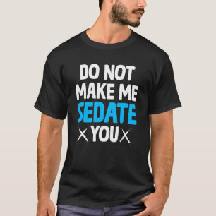Do Not Make Me Sedate You Crna Nurse Anaesthetist T-Shirt