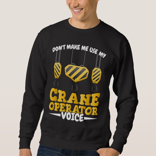 Do not make me use my Crane Operator Voice Constru Sweatshirt (Front)