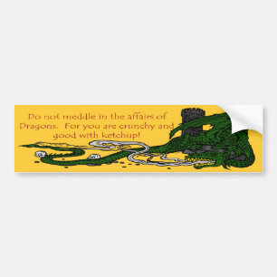 Do not meddle in the affairs of Dragons. Bumper Sticker