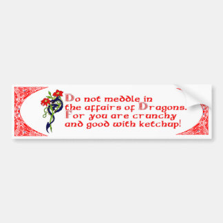 Do not meddle in the affairs of Dragons. Bumper Sticker