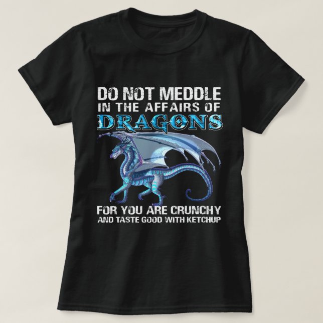Do Not Meddle In The Affairs Of Dragons For You Ar T-Shirt (Design Front)