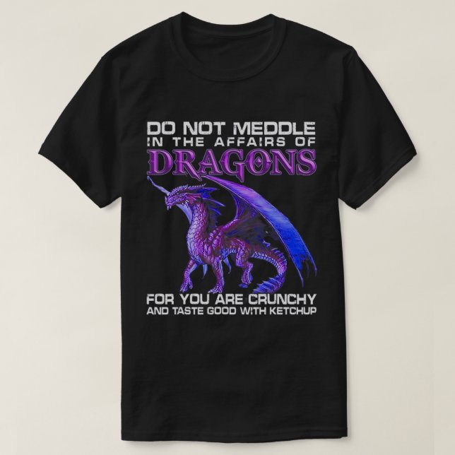 Do Not Meddle In The Affairs Of Dragons For You Ar T-Shirt (Design Front)