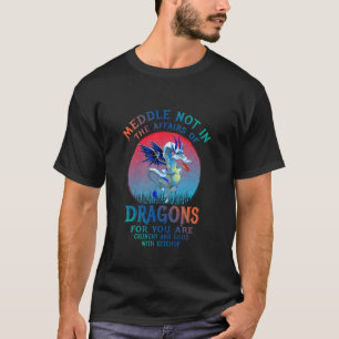 Do Not Meddle in The Affairs of Dragons Funny Humo T-Shirt