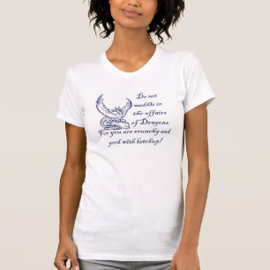 Do not meddle in the affairs of Dragons. T-Shirt