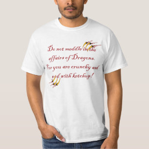 Do not meddle in the affairs of Dragons. T-Shirt