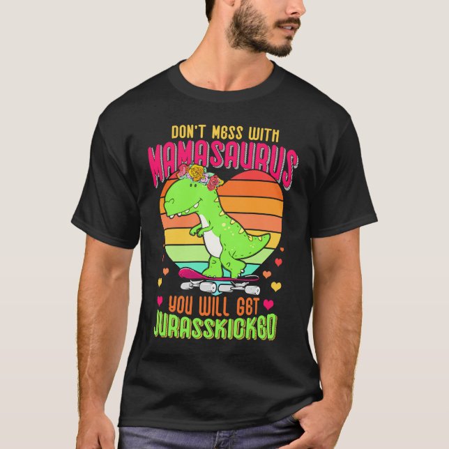 Do Not Mess With Mamasaurus You Will Get Jurasskic T-Shirt (Front)