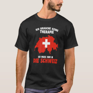 Do Not Need Therapy I Only Need To Be In Switzerl T-Shirt