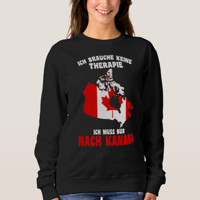 Do Not Need Therapy  I Only Need To Go To Canada Sweatshirt (Front)