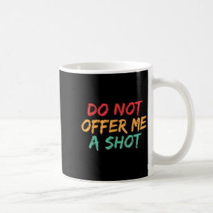 Do Not Offer Me A Shot Coffee Mug