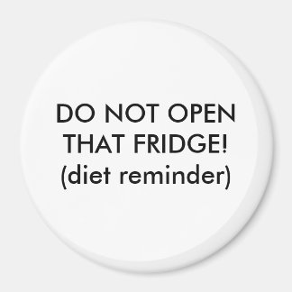 DO NOT OPEN THAT FRIDGE!(diet reminder) Magnet