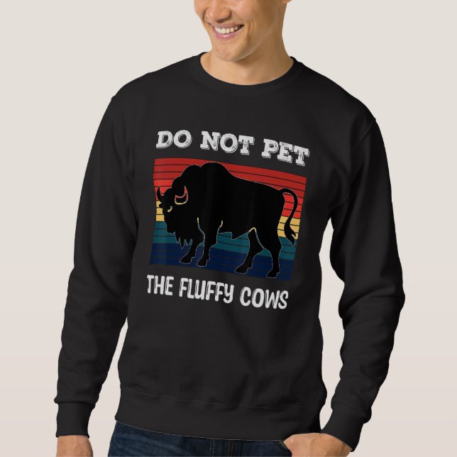 Do Not Pet The Fluffy Cows Bison_2 Sweatshirt (Front)