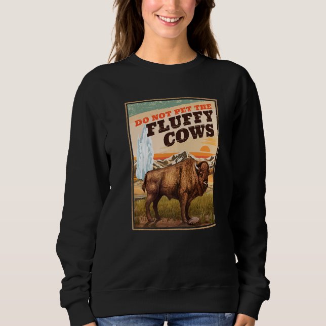Do Not Pet The Fluffy Cows Bison   3 Sweatshirt (Front)
