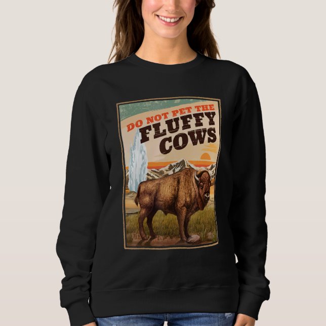 Do Not Pet The Fluffy Cows Bison   Sweatshirt (Front)