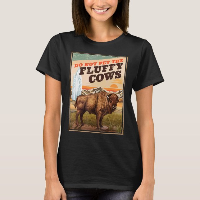 Do Not Pet The Fluffy Cows Bison   T-Shirt (Front)
