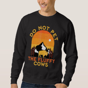 Do Not Pet The Fluffy Cows Bison Yellowstone Buffa Sweatshirt