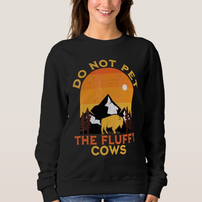 Do Not Pet The Fluffy Cows Bison Yellowstone Buffa Sweatshirt (Front)