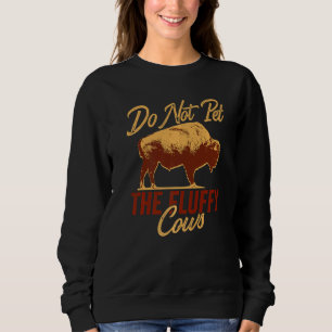 Do Not Pet The Fluffy Cows Bison Yellowstone Buffa Sweatshirt
