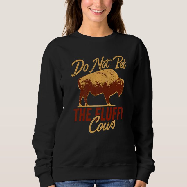 Do Not Pet The Fluffy Cows Bison Yellowstone Buffa Sweatshirt (Front)