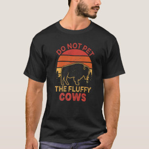 Do Not Pet The Fluffy Cows Bison Yellowstone Buffa T-Shirt