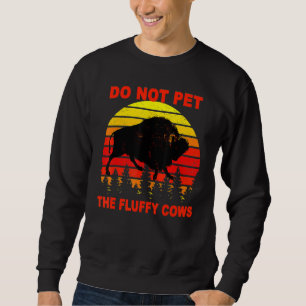Do Not Pet The Fluffy Cows Bison Yellowstone Natio Sweatshirt