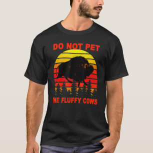 Do Not Pet The Fluffy Cows Bison Yellowstone Natio T-Shirt
