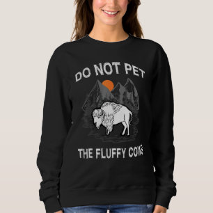Do Not Pet The Fluffy Cows Bison Yellowstone Par Sweatshirt