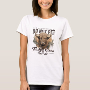 Do Not Pet The Fluffy Cows Bison Yellowstone Park T-Shirt