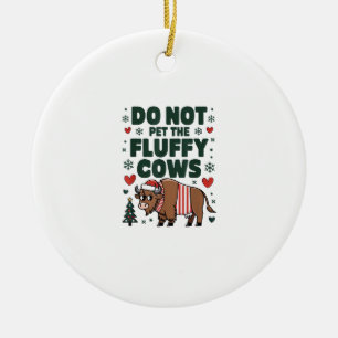 Do Not Pet The Fluffy Cows For Christmas Apparel O Ceramic Ornament