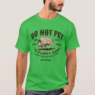 Do Not Pet the Fluffy Cows Yellowstone National Pa T-Shirt