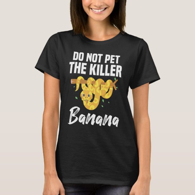 Do Not Pet The Killer Banana Ball Python Pythons R T-Shirt (Front)