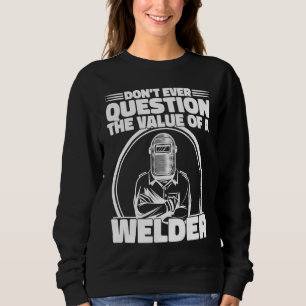 Do not Question the value of a welder Worker Weld  Sweatshirt