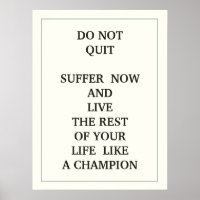 DO NOT QUIT  SUFFER  NOW AND  LIVE THE REST OF YOU