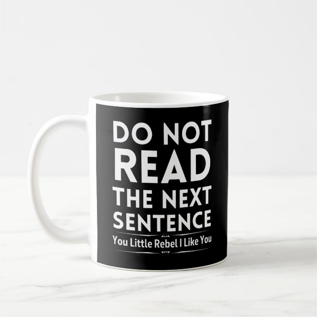 Do not read the next sentence you little rebel coffee mug (Left)