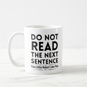 Do not read the next sentence you little rebel coffee mug