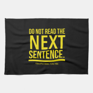 Do not read the next sentence. You little rebel. Tea Towel