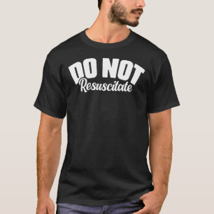 Do Not Resuscitate Humerus Statement Sarcastic DNR T-Shirt