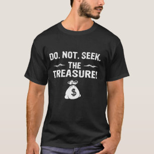 Do Not Seek The Treasure T-Shirt