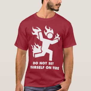 Do Not Set Yourself On Fire T-Shirt