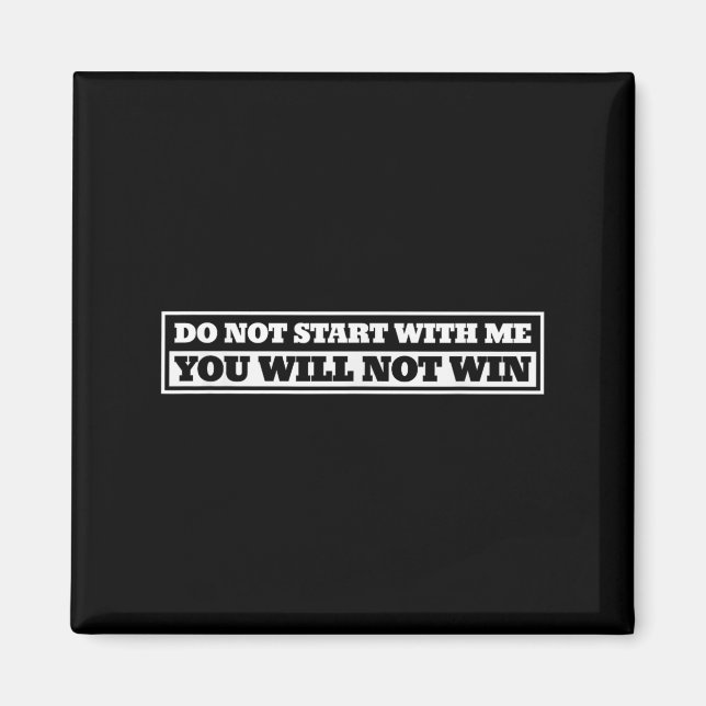 Do Not Start With-me You Will Not Win Funny Quote  Magnet (Front)
