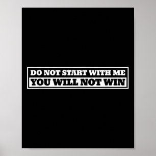 Do Not Start With-me You Will Not Win Funny Quote  Poster