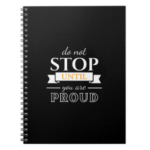 Do Not Stop Until You’re Proud Motivational Quote Notebook