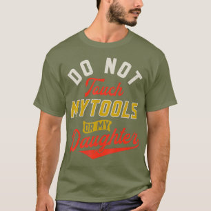 Do Not Touch My Tools Or Daughter Mechanical Dad T-Shirt