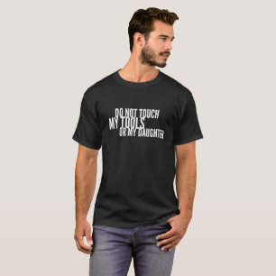 Do not touch my tools or my daughter T-Shirt